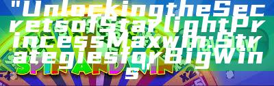 "Unlocking the Secrets of Starlight Princess Maxwin: Strategies for Big Wins"
