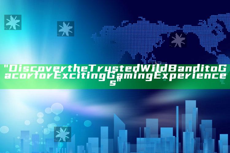 "Discover the Trusted Wild Bandito Gacor for Exciting Gaming Experiences"