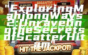 "Exploring Mahjong Ways 2: Unraveling the Secrets of Scatter Hitam"