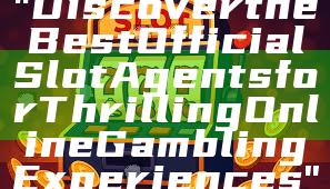 "Discover the Best Official Slot Agents for Thrilling Online Gambling Experiences"