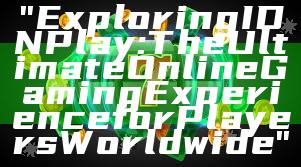 "Exploring IDN Play: The Ultimate Online Gaming Experience for Players Worldwide"