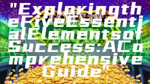 "Exploring the Five Essential Elements of Success: A Comprehensive Guide"