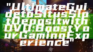 "Ultimate Guide to Situs Slot Deposit with OVO: Boost Your Gaming Experience"