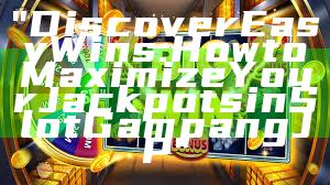 "Discover Easy Wins: How to Maximize Your Jackpots in Slot Gampang JP"