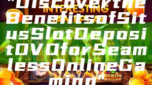 "Discover the Benefits of Situs Slot Deposit OVO for Seamless Online Gaming"