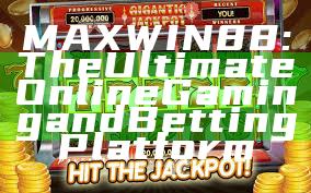 MAXWIN88: The Ultimate Online Gaming and Betting Platform