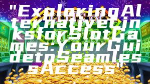 "Exploring Alternative Links for Slot Games: Your Guide to Seamless Access"
