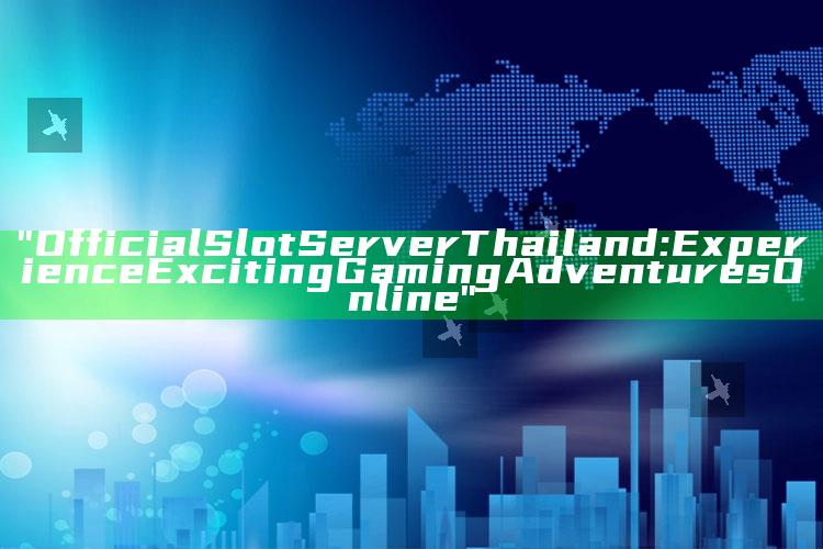 "Official Slot Server Thailand: Experience Exciting Gaming Adventures Online"