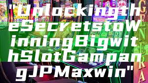 "Unlocking the Secrets to Winning Big with Slot Gampang JP Maxwin"