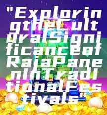 "Exploring the Cultural Significance of Raja Panen in Traditional Festivals"