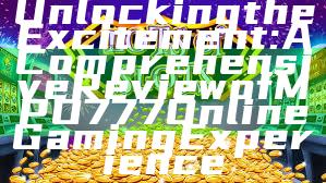 Unlocking the Excitement: A Comprehensive Review of MPO777 Online Gaming Experience