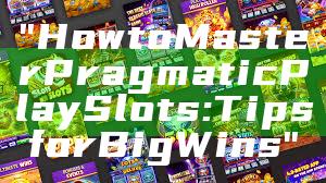 "How to Master Pragmatic Play Slots: Tips for Big Wins"