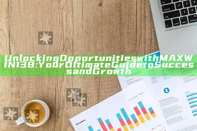 Unlocking Opportunities with MAXWIN138: Your Ultimate Guide to Success and Growth