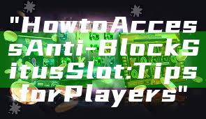 "How to Access Anti-Block Situs Slot: Tips for Players"