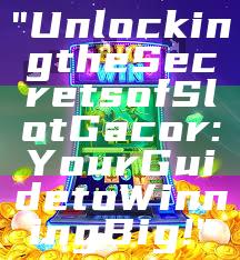 "Unlocking the Secrets of Slot Gacor: Your Guide to Winning Big!"