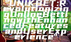 "UNIKBET: Revolutionizing Online Betting with Enhanced Features and User Experience"