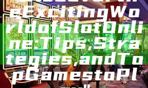 "Discover the Exciting World of Slot Online: Tips, Strategies, and Top Games to Play"