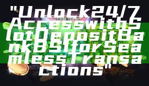 "Unlock 24/7 Access with Slot Deposit Bank BSI for Seamless Transactions"