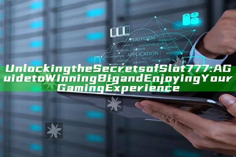 Unlocking the Secrets of Slot 777: A Guide to Winning Big and Enjoying Your Gaming Experience