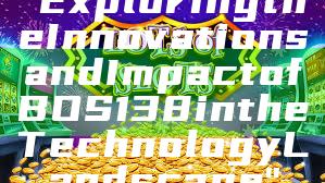 "Exploring the Innovations and Impact of BOS138 in the Technology Landscape"