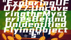 "Exploring UFO777: Uncovering the Mysteries Behind Unidentified Flying Objects"