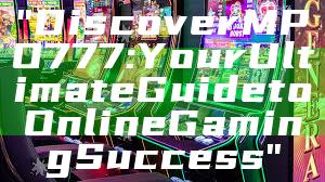 "Discover MPO777: Your Ultimate Guide to Online Gaming Success"