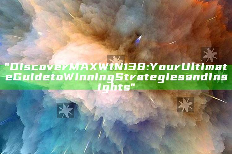 "Discover MAXWIN138: Your Ultimate Guide to Winning Strategies and Insights"
