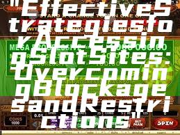 "Effective Strategies for Accessing Slot Sites: Overcoming Blockages and Restrictions"