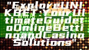 "Explore UNIKBET: Your Ultimate Guide to Online Betting and Casino Solutions"