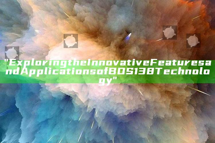 "Exploring the Innovative Features and Applications of BOS138 Technology"