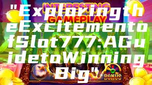 "Exploring the Excitement of Slot 777: A Guide to Winning Big"