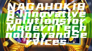NAGAHOKI88: Innovative Solutions for Modern Technology and Services