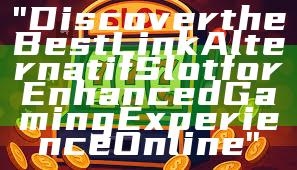 "Discover the Best Link Alternatif Slot for Enhanced Gaming Experience Online"