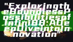 "Exploring the Boundless Possibilities of Infini88: A Deep Dive into Innovation"