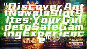 "Discover Anti Nawala Slot Sites: Your Guide to Safe Gaming Experience"