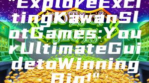 "Explore Exciting Kawan Slot Games: Your Ultimate Guide to Winning Big!"