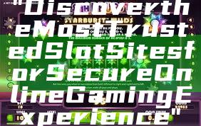 "Discover the Most Trusted Slot Sites for Secure Online Gaming Experience"