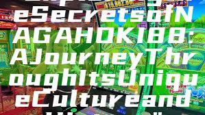 "Exploring the Secrets of NAGAHOKI88: A Journey Through Its Unique Culture and History"