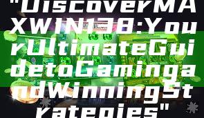 "Discover MAXWIN138: Your Ultimate Guide to Gaming and Winning Strategies"