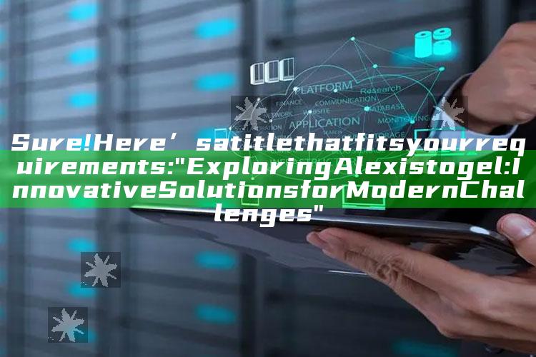 Sure! Here’s a title that fits your requirements: 

"Exploring Alexistogel: Innovative Solutions for Modern Challenges"