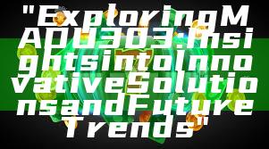 "Exploring MADU303: Insights into Innovative Solutions and Future Trends"
