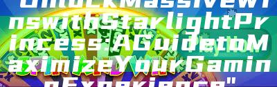 "Unlock Massive Wins with Starlight Princess: A Guide to Maximize Your Gaming Experience"