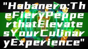 "Habanero: The Fiery Pepper that Elevates Your Culinary Experience"