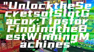 "Unlock the Secrets of Slot Gacor: Tips for Finding the Best Winning Machines"