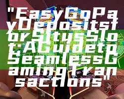 "Easy GoPay Deposits for Situs Slot: A Guide to Seamless Gaming Transactions"