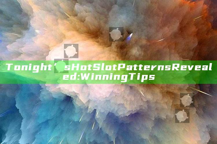 Tonight’s Hot Slot Patterns Revealed: Winning Tips