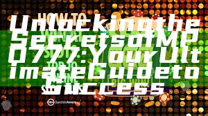 Unlocking the Secrets of MPO777: Your Ultimate Guide to Success