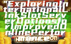 "Exploring International Link Slot Server Options for Improved Online Performance"