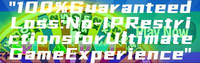 "100% Guaranteed Loss: No-IP Restrictions for Ultimate Game Experience"