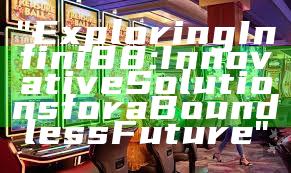 "Exploring Infini88: Innovative Solutions for a Boundless Future"